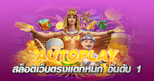 autoplayสล็อต เว็บตรงแตกหนัก อันดับ 1